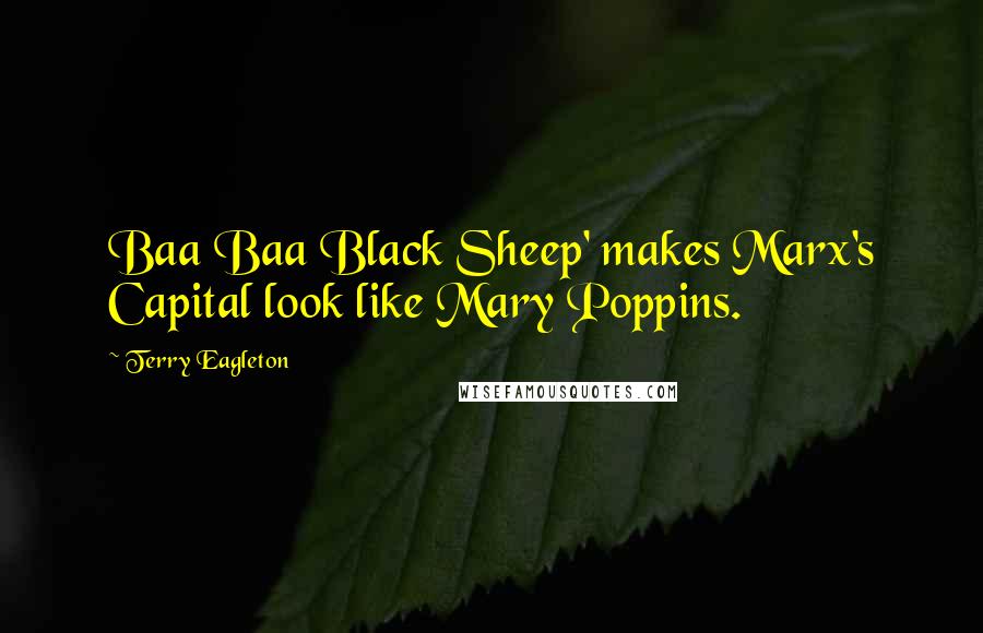 Terry Eagleton Quotes: Baa Baa Black Sheep' makes Marx's Capital look like Mary Poppins.