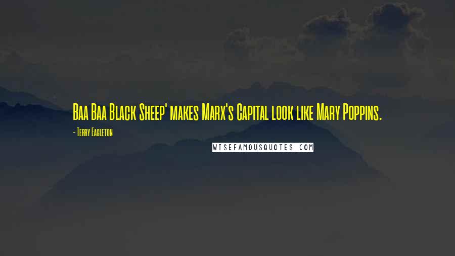 Terry Eagleton Quotes: Baa Baa Black Sheep' makes Marx's Capital look like Mary Poppins.