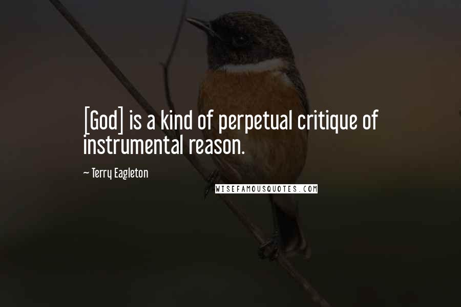 Terry Eagleton Quotes: [God] is a kind of perpetual critique of instrumental reason.