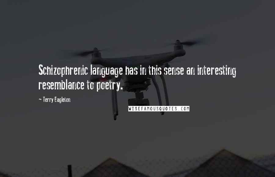 Terry Eagleton Quotes: Schizophrenic language has in this sense an interesting resemblance to poetry.