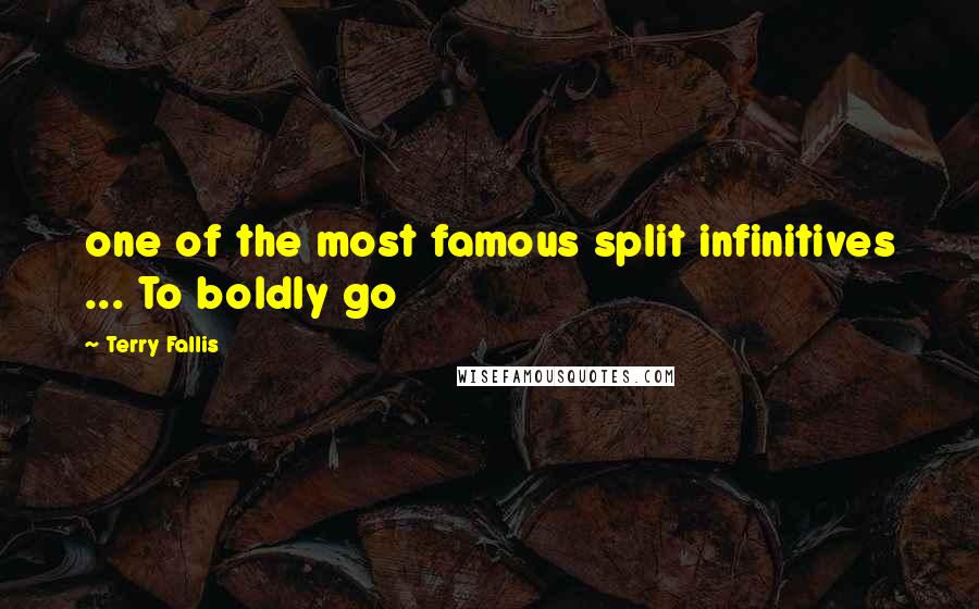 Terry Fallis Quotes: one of the most famous split infinitives ... To boldly go