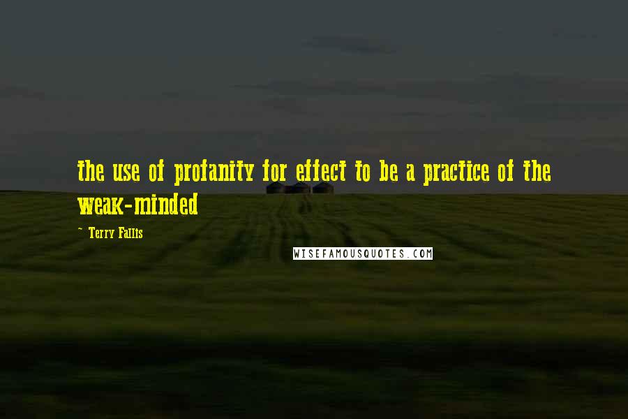 Terry Fallis Quotes: the use of profanity for effect to be a practice of the weak-minded