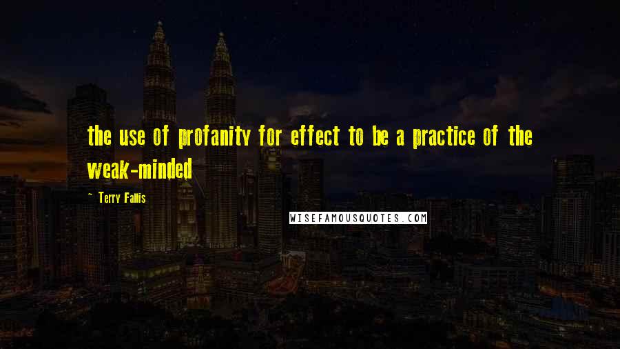Terry Fallis Quotes: the use of profanity for effect to be a practice of the weak-minded