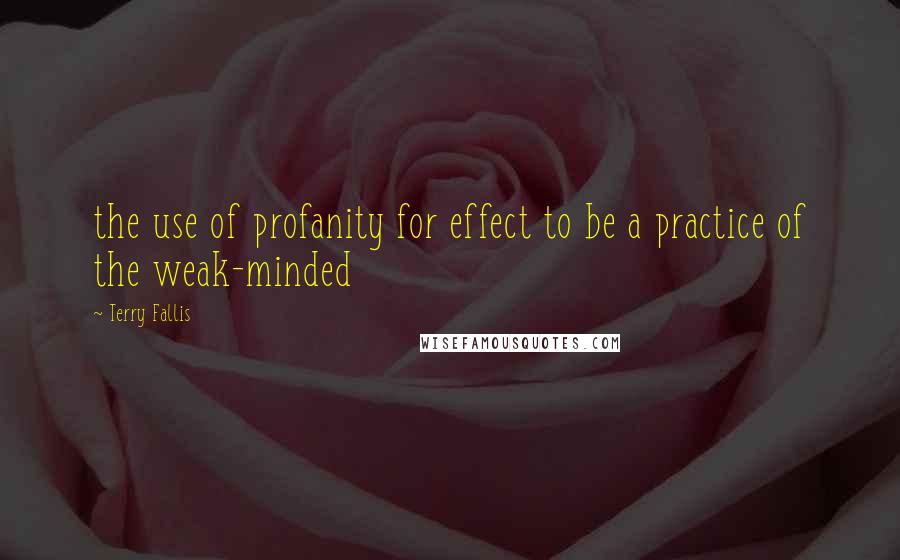 Terry Fallis Quotes: the use of profanity for effect to be a practice of the weak-minded