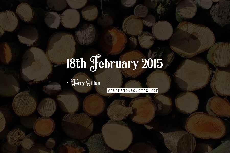 Terry Gillan Quotes: 18th February 2015