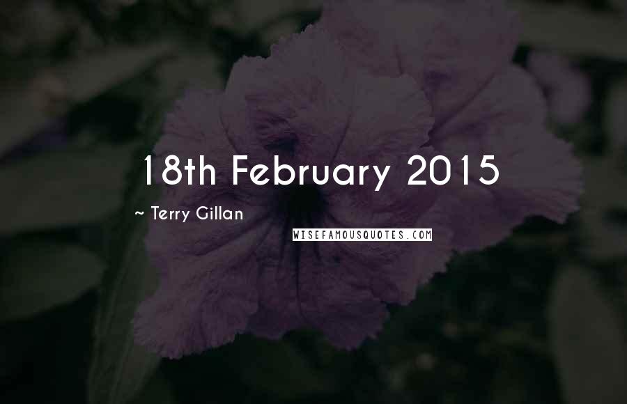 Terry Gillan Quotes: 18th February 2015