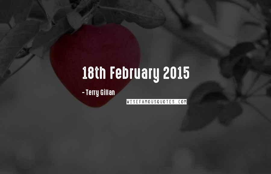 Terry Gillan Quotes: 18th February 2015