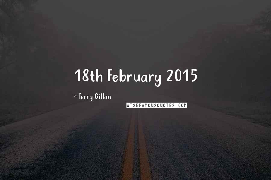 Terry Gillan Quotes: 18th February 2015