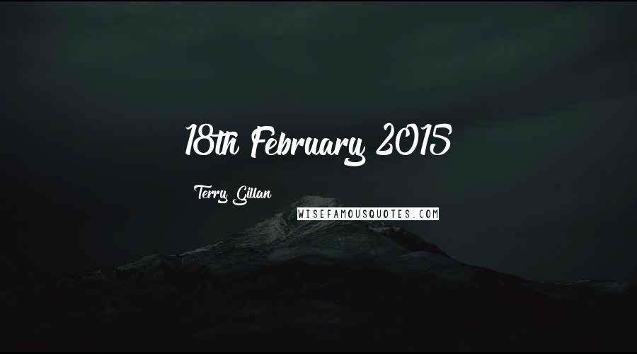 Terry Gillan Quotes: 18th February 2015