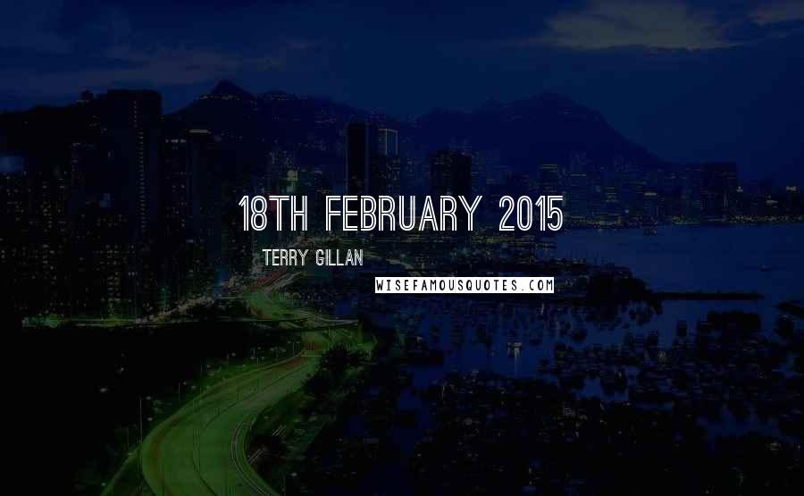 Terry Gillan Quotes: 18th February 2015