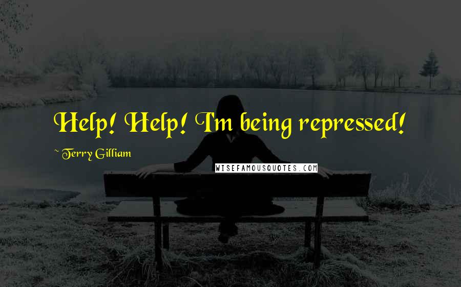 Terry Gilliam Quotes: Help! Help! I'm being repressed!