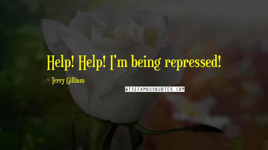Terry Gilliam Quotes: Help! Help! I'm being repressed!