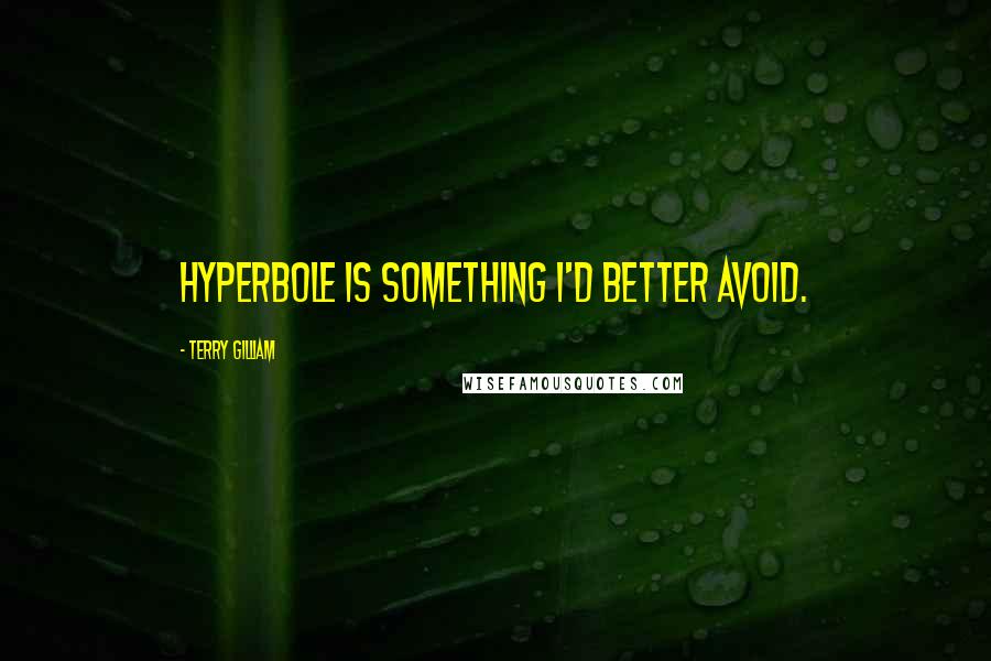 Terry Gilliam Quotes: Hyperbole is something I'd better avoid.