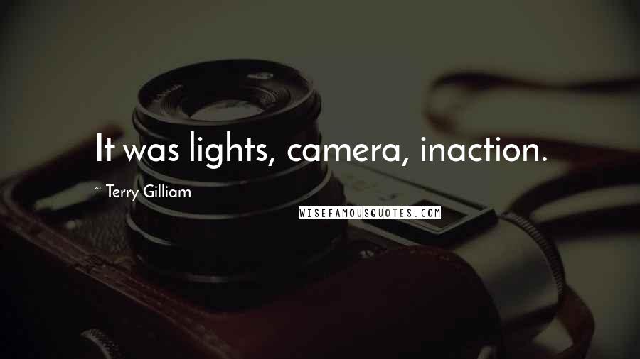 Terry Gilliam Quotes: It was lights, camera, inaction.