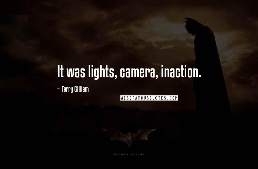 Terry Gilliam Quotes: It was lights, camera, inaction.