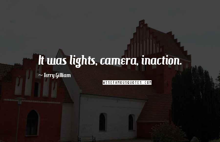 Terry Gilliam Quotes: It was lights, camera, inaction.