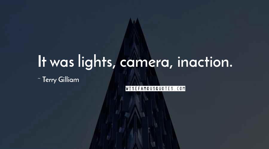 Terry Gilliam Quotes: It was lights, camera, inaction.