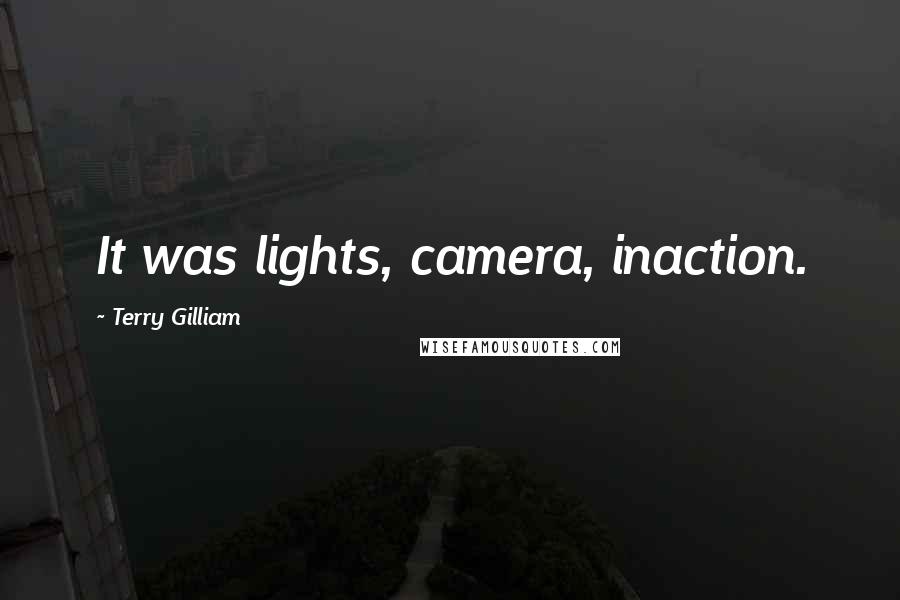 Terry Gilliam Quotes: It was lights, camera, inaction.