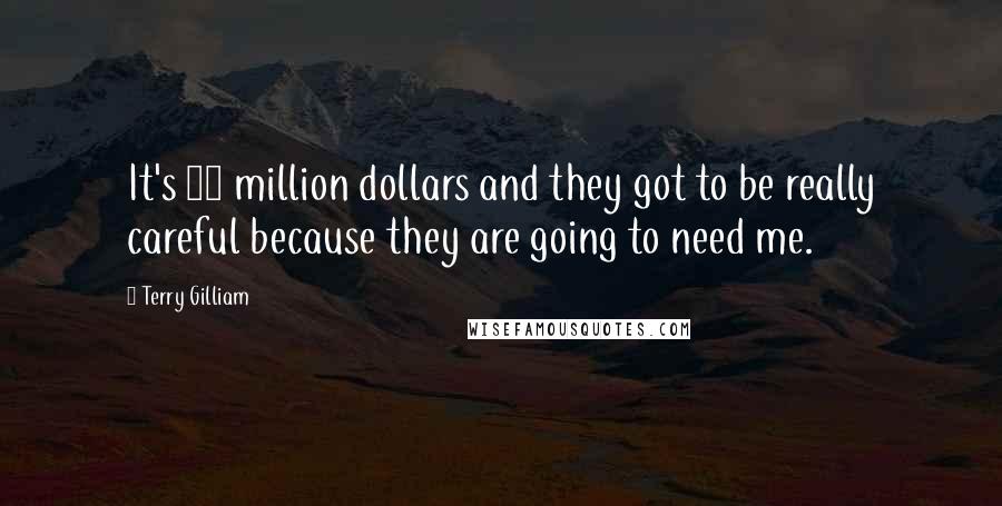 Terry Gilliam Quotes: It's 85 million dollars and they got to be really careful because they are going to need me.