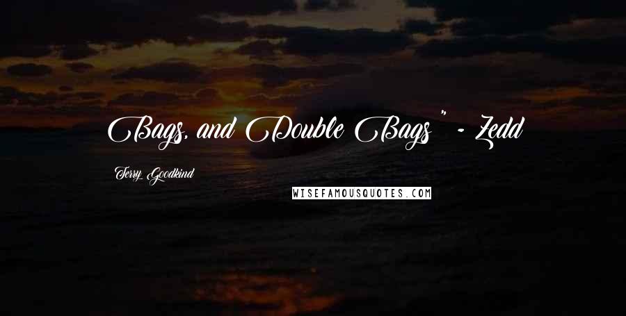 Terry Goodkind Quotes: Bags, and Double Bags!" - Zedd