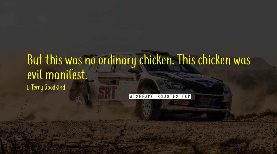 Terry Goodkind Quotes: But this was no ordinary chicken. This chicken was evil manifest.