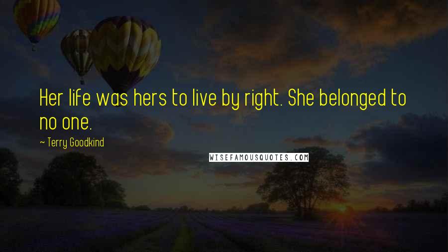 Terry Goodkind Quotes: Her life was hers to live by right. She belonged to no one.