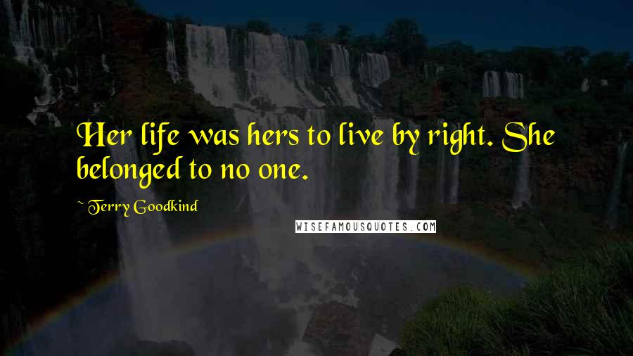 Terry Goodkind Quotes: Her life was hers to live by right. She belonged to no one.