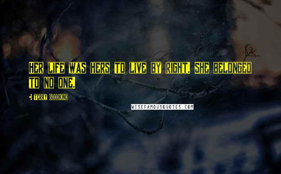 Terry Goodkind Quotes: Her life was hers to live by right. She belonged to no one.