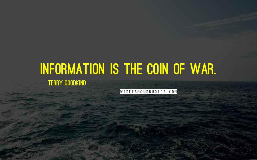 Terry Goodkind Quotes: Information is the coin of war.