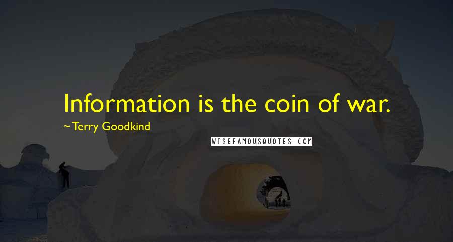 Terry Goodkind Quotes: Information is the coin of war.