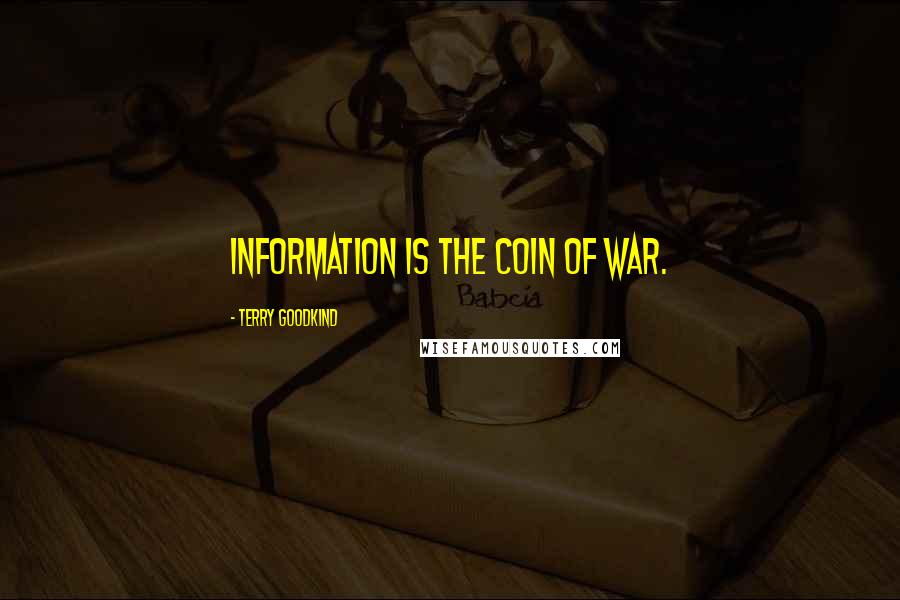 Terry Goodkind Quotes: Information is the coin of war.