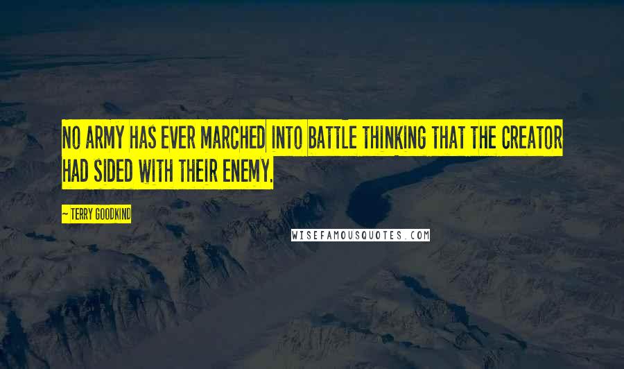 Terry Goodkind Quotes: No army has ever marched into battle thinking that the Creator had sided with their enemy.