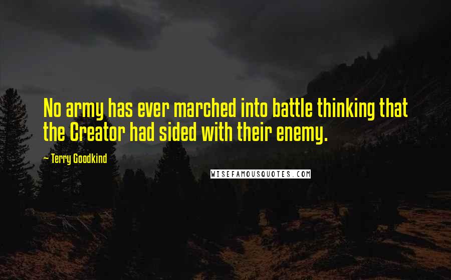 Terry Goodkind Quotes: No army has ever marched into battle thinking that the Creator had sided with their enemy.