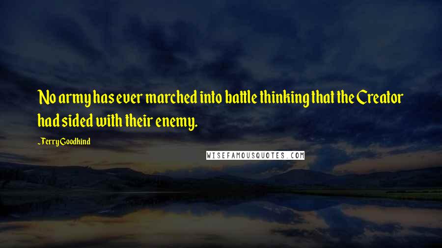 Terry Goodkind Quotes: No army has ever marched into battle thinking that the Creator had sided with their enemy.