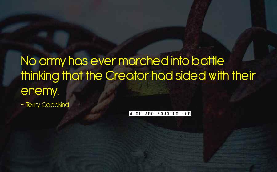 Terry Goodkind Quotes: No army has ever marched into battle thinking that the Creator had sided with their enemy.