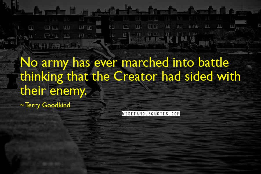 Terry Goodkind Quotes: No army has ever marched into battle thinking that the Creator had sided with their enemy.