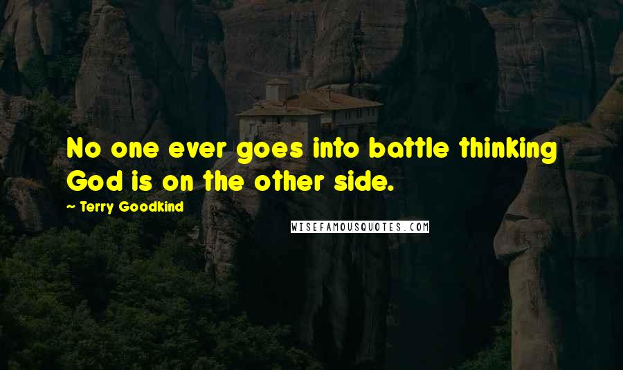 Terry Goodkind Quotes: No one ever goes into battle thinking God is on the other side.