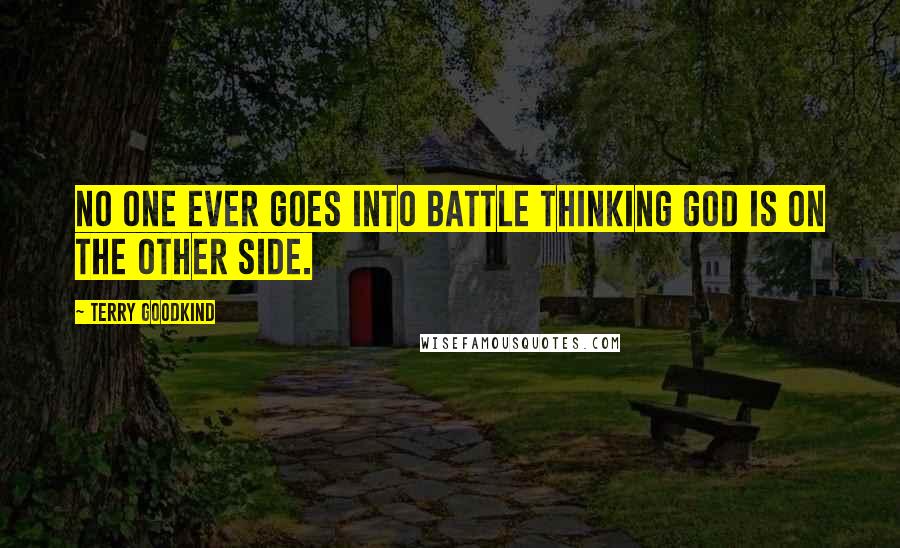 Terry Goodkind Quotes: No one ever goes into battle thinking God is on the other side.