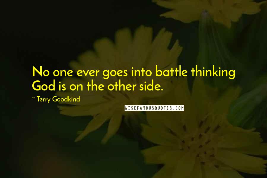 Terry Goodkind Quotes: No one ever goes into battle thinking God is on the other side.