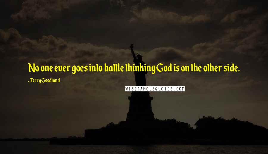Terry Goodkind Quotes: No one ever goes into battle thinking God is on the other side.