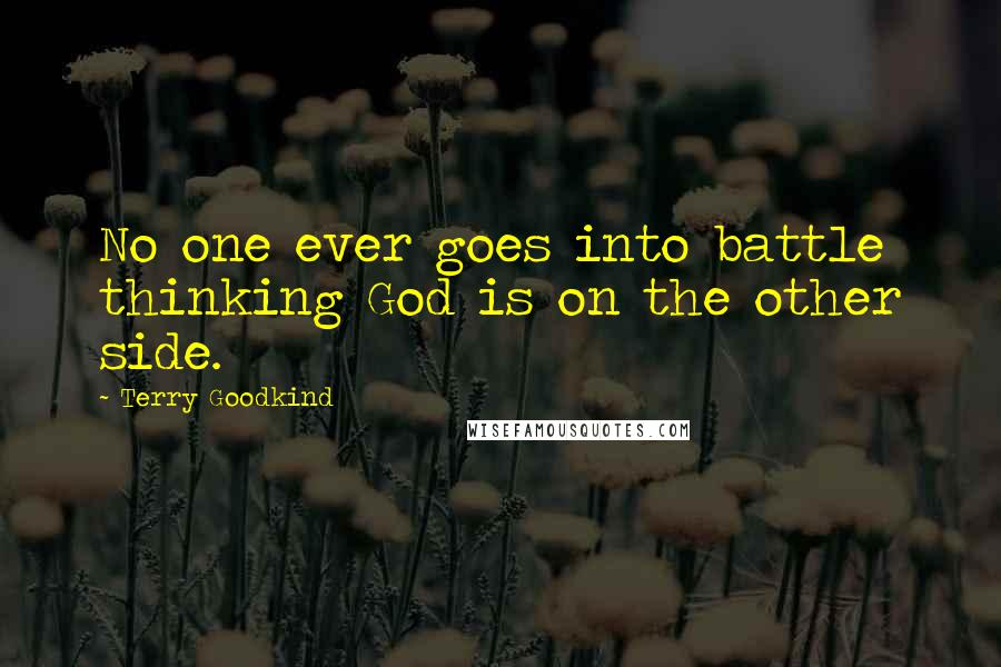 Terry Goodkind Quotes: No one ever goes into battle thinking God is on the other side.