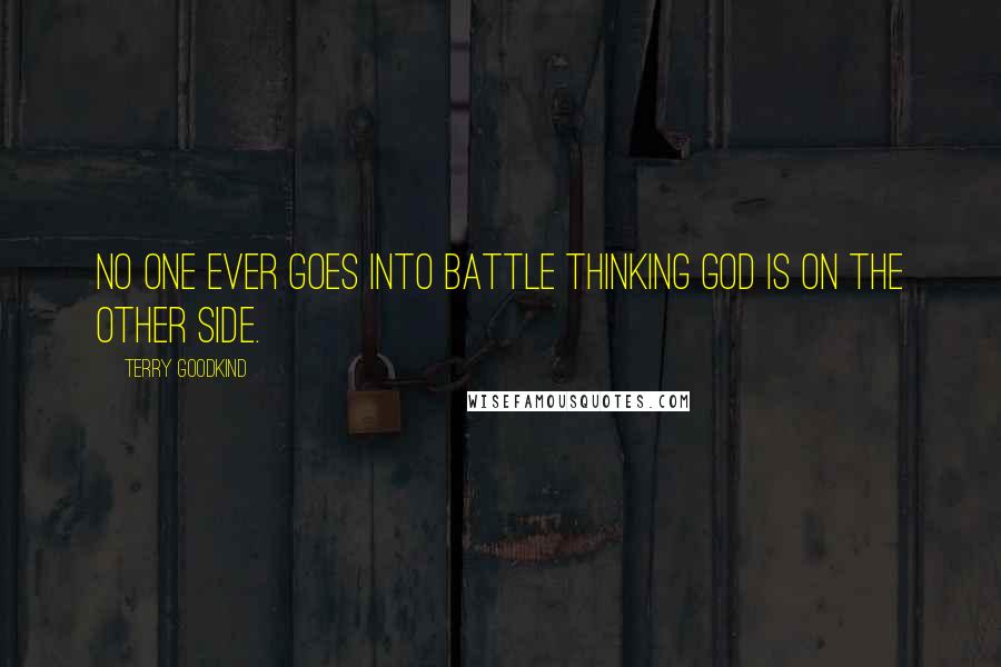 Terry Goodkind Quotes: No one ever goes into battle thinking God is on the other side.