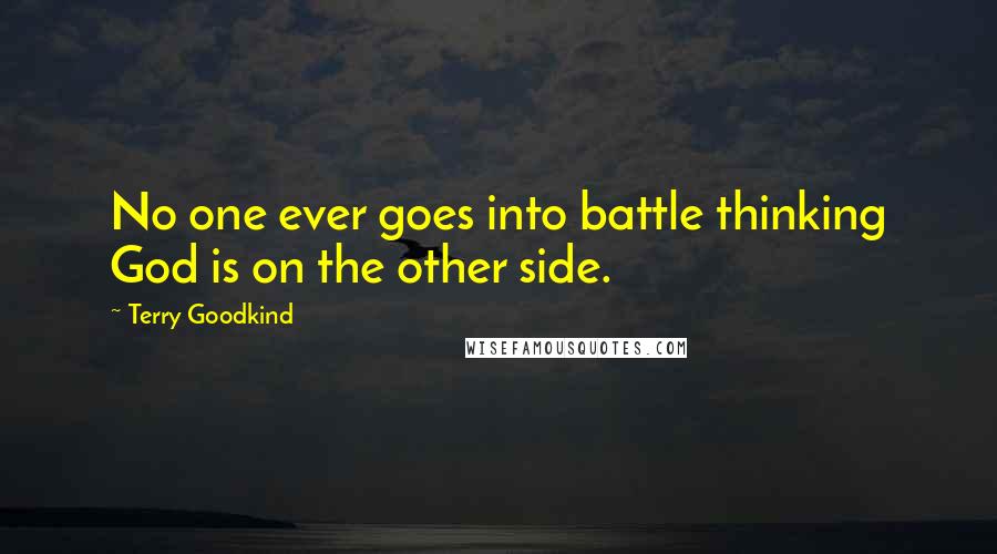 Terry Goodkind Quotes: No one ever goes into battle thinking God is on the other side.