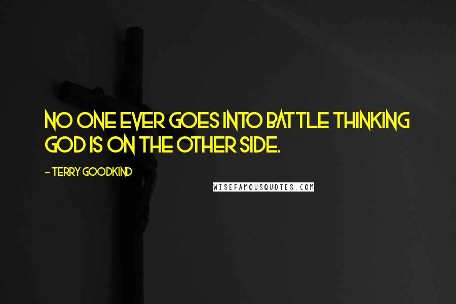 Terry Goodkind Quotes: No one ever goes into battle thinking God is on the other side.