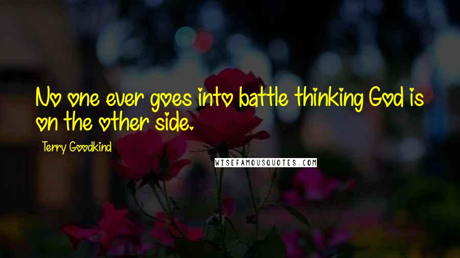 Terry Goodkind Quotes: No one ever goes into battle thinking God is on the other side.