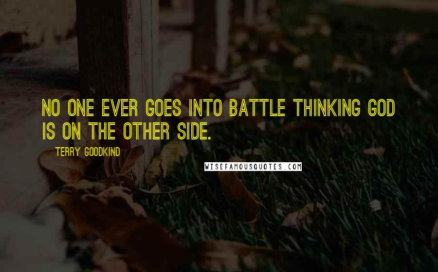 Terry Goodkind Quotes: No one ever goes into battle thinking God is on the other side.