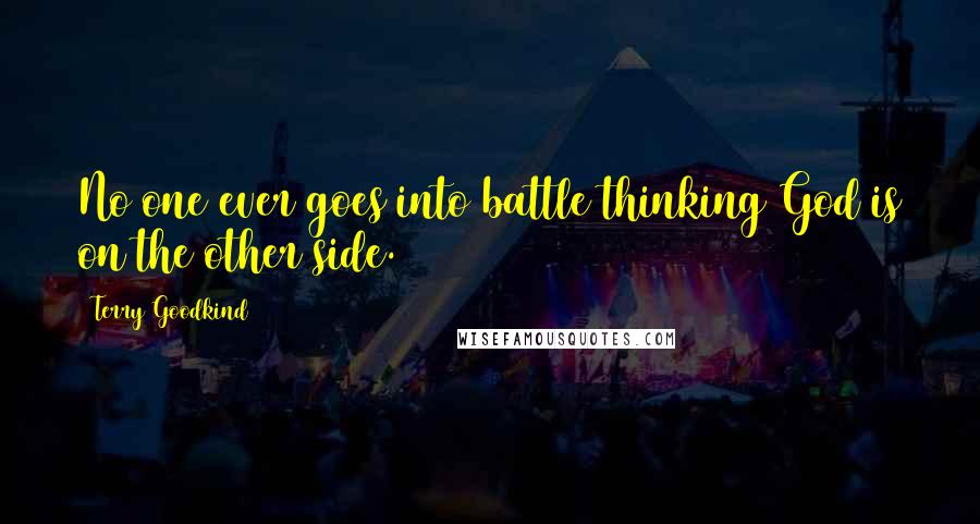 Terry Goodkind Quotes: No one ever goes into battle thinking God is on the other side.