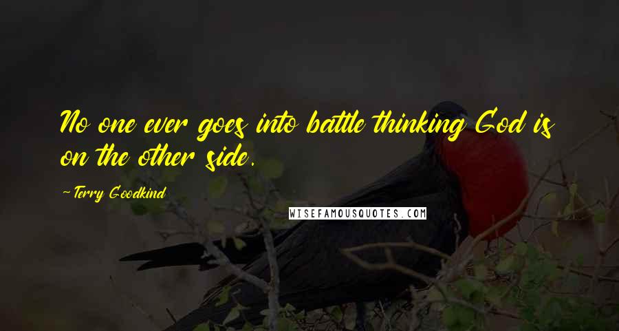 Terry Goodkind Quotes: No one ever goes into battle thinking God is on the other side.