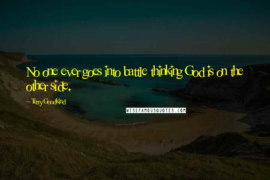 Terry Goodkind Quotes: No one ever goes into battle thinking God is on the other side.