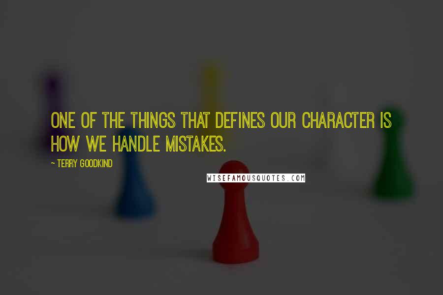 Terry Goodkind Quotes: One of the things that defines our character is how we handle mistakes.